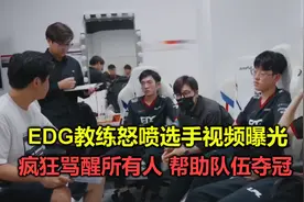 EDG教练努蓬选手视频曝光，疯狂骂醒所有人，最终帮助队伍夺冠视频封面