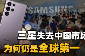 2.6亿部！三星失去中国市场仍夺全球第一，背后原因值得我们深思视频封面