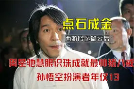 西游降魔篇：周星驰慧眼识珠成就最帅猪八戒，孙悟空扮演者年仅13视频封面