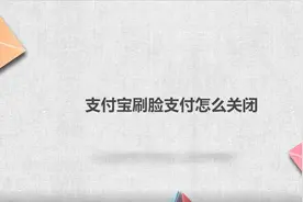 支付宝刷脸支付怎么关闭视频封面