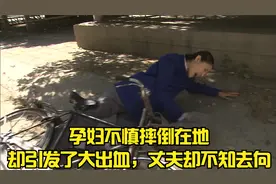 孕妇不慎摔倒在地，却引发了大出血，丈夫却不知去向视频封面