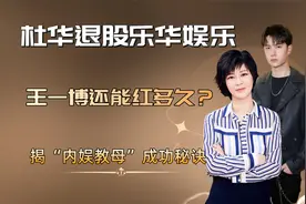 杜华退股乐华娱乐，王一博还能红多久？揭“内娱教母”成功秘诀视频封面