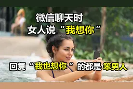 微信聊天时，女人说“我想你”，回复“我也想你”的都是笨男人视频封面