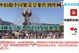 老外拍摄中国繁荣景象传到外网，外国网友：惊人的中国发展速度！视频封面