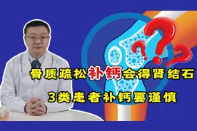 骨质疏松补钙会得肾结石？医生：3类患者补钙有风险，需谨慎！视频封面