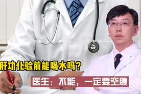 肝功化验前能喝水吗？医生：一定要空腹，以免影响化验准确性视频封面
