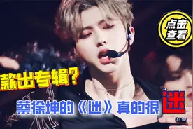 贷款出专辑？发行4个月一半歌还没取名，蔡徐坤的《迷》真的很迷
