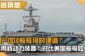 国产004航母何时建造？采用核动力装置？对比美国航母性能如何？视频封面