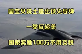 国宝女院士造出顶尖导弹，一举反超美，国家奖励100万不用交税视频封面