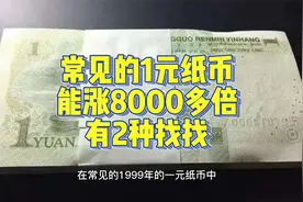 涨了8000多倍，1999年的1元纸币，2种特征可以找找视频封面