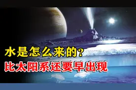 水是怎么来的？科学家证实：先于地球出现，甚至比太阳系还要早！视频封面