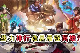 王者英雄战力排行榜！人类最强李白只能排倒数？