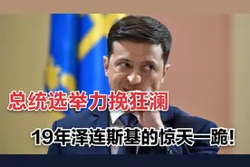 总统选举力挽狂澜，19年泽连斯基的惊天一跪！视频封面