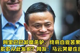 阿里巴巴卸磨杀驴，拼多多从此发家？网友：马云已经哭晕在厕所视频封面