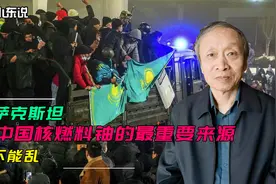 哈萨克斯坦是中国核燃料铀的最重要来源，可不能乱视频封面