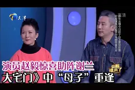 演员赵毅惊喜助阵谢兰，《大宅门》中“母子”重逢丨你看谁来了视频封面