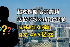 浙江排名第一的女企业家：身家超过宗馥莉，她的父亲财富追平雷军视频封面