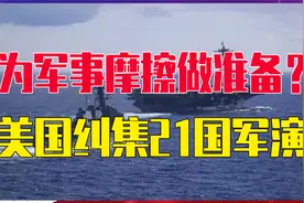 为军事摩擦做准备？美国纠集21国军演，剑指中俄？决不可掉以轻心视频封面