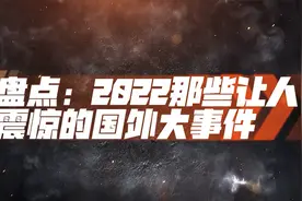 盘点：2022那些让人震惊的国外大事件视频封面