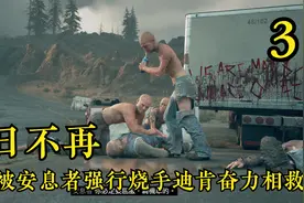 往日不再，酒鬼被安息者强行烧手迪肯奋力相救（3）视频封面