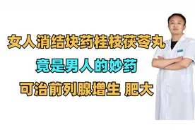 女人消结块药桂枝茯苓丸，竟是男人的妙药，可治前列腺增生、肥大视频封面