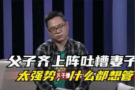 调解｜父子齐上阵吐槽妻子：太强势，什么都想管视频封面