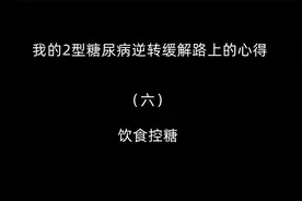我的糖尿病逆转缓解心得（六）对于饮食控糖的想法视频封面