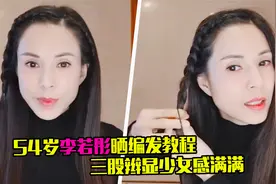54岁李若彤晒编发教程，白皙皮肤秀丽长发，三股辫显少女感满满视频封面