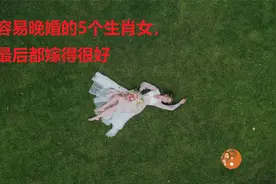 容易晚婚的3个生肖女，最后都嫁得很好视频封面