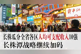 长株包揽湖南人均可支配收入十强，长株潭战略再加码视频封面