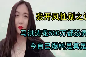张开凤性别之谜，马洪涛花500万都没弄明白，今自己爆料是真是假视频封面