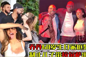 乔丹60大寿！制止儿子带“皮蓬前妻”拉尔萨出席，网友：怕喊错视频封面