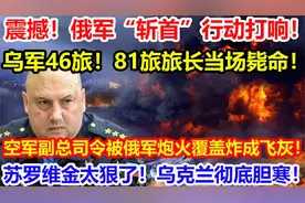 震撼！俄军“斩首”行动打响！乌军46旅！81旅旅长当场毙命！视频封面