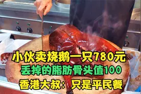 小伙卖780一只的烧鹅，丢掉的骨头脂肪就值100，香港大叔：平民餐视频封面