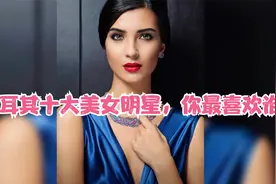 异域风情，土耳其十大美女明星，你最喜欢谁视频封面