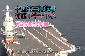 军事专家：中国第三艘航母今年下半年应该可以下水,或命名江苏号视频封面