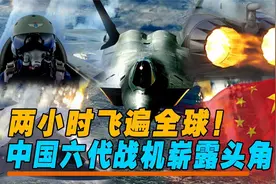 两小时可飞遍全球，中国六代机闪亮登场，国产航发技术走向前沿！视频封面