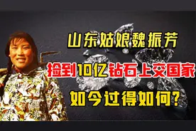 山东姑娘魏振芳，捡到价值10亿钻石上交国家，如今过得如何？视频封面