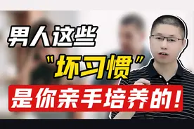 男人的一些坏习惯，或许是你亲手培养的？心理学解析男女相处之道视频封面