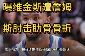 雪上加霜！曝维金斯遭詹姆斯肘击肋骨骨折，系列赛G6出战成疑视频封面