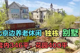 北京边346平独栋别墅：400平方法式花园建设，因为太便宜火了视频封面
