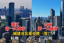 浙江第一大城市杭州与云南第一大城市昆明城市对比，反差太大了！视频封面