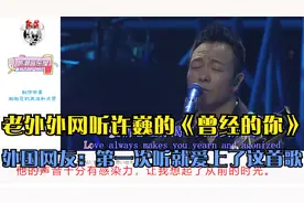老外外网听许巍的《曾经的你》,外国网友:第一次听就爱上了这首歌视频封面