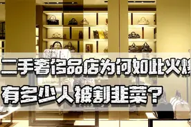 二手奢侈品店为何火爆？培训几周就有鉴别能力，有多少人被割韭菜视频封面