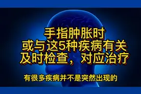 手指肿胀时，或与这5种疾病有关，及时检查，对应治疗视频封面