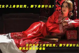 古代女子上身穿肚兜，那下身穿什么？看完后感觉好羞耻视频封面