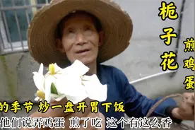 恩施人吃花的季节，摘一把栀子花煎鸡蛋，残疾爷爷要给老伴补身体视频封面