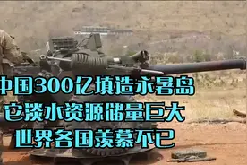 中国300亿填造永暑岛，它淡水资源储量巨大，世界各国羡慕不已视频封面