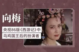 向梅——央视86版《西游记》中乌鸡国王后的扮演者视频封面