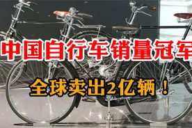 中国自行车销量冠军：全球卖出2亿辆，在欧美、非洲变成抢手货视频封面